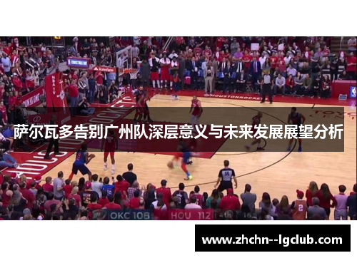 萨尔瓦多告别广州队深层意义与未来发展展望分析