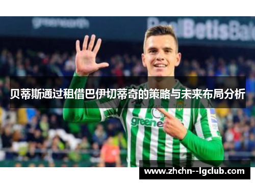 贝蒂斯通过租借巴伊切蒂奇的策略与未来布局分析 贝蒂斯通过租借巴伊切蒂奇的策略与未来布局分析