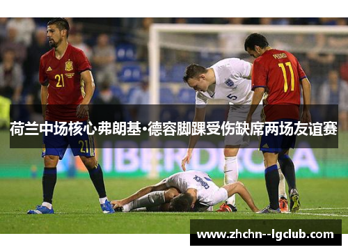 荷兰中场核心弗朗基·德容脚踝受伤缺席两场友谊赛